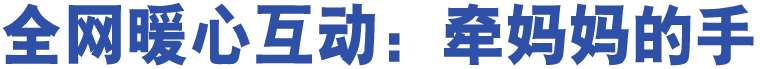 全網(wǎng)暖心互動：牽媽媽的手