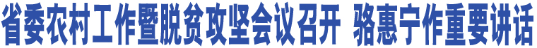 省委農(nóng)村工作暨脫貧攻堅會議召開 駱惠寧作重要講話