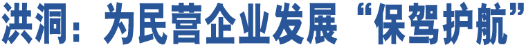 洪洞：為民營(yíng)企業(yè)發(fā)展“保駕護(hù)航”