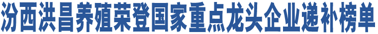 汾西洪昌養(yǎng)殖榮登國(guó)家重點(diǎn)龍頭企業(yè)遞補(bǔ)榜單