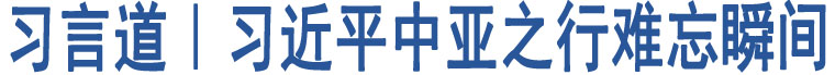 習(xí)言道｜習(xí)近平中亞之行難忘瞬間