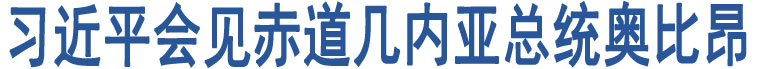 習(xí)近平會見赤道幾內(nèi)亞總統(tǒng)奧比昂