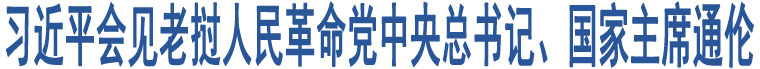 習(xí)近平會見老撾人民革命黨中央總書記、國家主席通倫