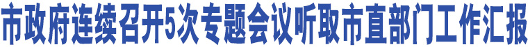 市政府連續(xù)召開5次專題會議聽取市直部門工作匯報