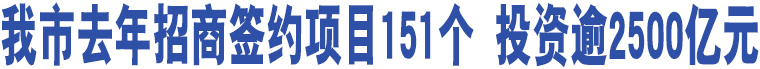 我市去年招商簽約項(xiàng)目151個(gè) 投資逾2500億元