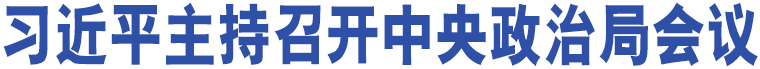 習(xí)近平主持召開中央政治局會(huì)議