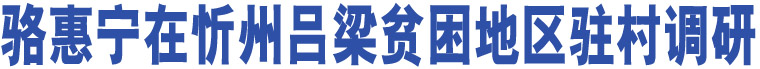 駱惠寧在忻州呂梁貧困地區(qū)駐村調研