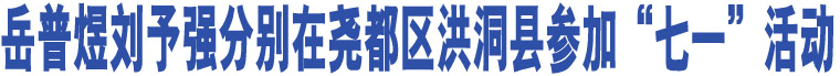 岳普煜劉予強分別在堯都區(qū)洪洞縣參加“七一”活動